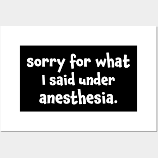 Sorry For What I Said Under Anesthesia Surgery Recovery Posters and Art